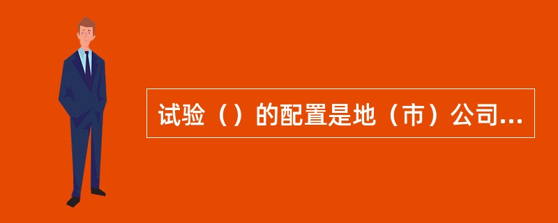 试验（）的配置是地（市）公司高压试验作业指导书的内容。