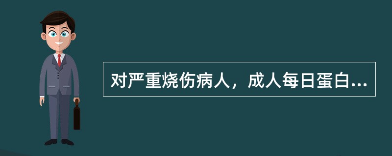 对严重烧伤病人，成人每日蛋白质摄入量最好维持在（）。