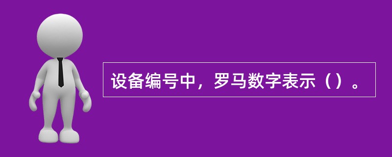 设备编号中，罗马数字表示（）。