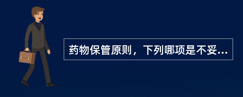 药物保管原则，下列哪项是不妥的。（）