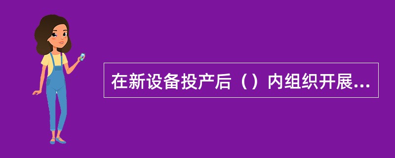 在新设备投产后（）内组织开展设备首次状态评价工作。