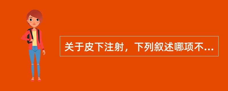 关于皮下注射，下列叙述哪项不正确？（）