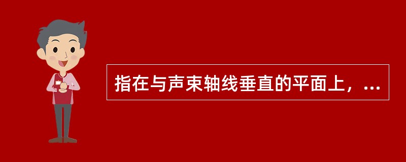 指在与声束轴线垂直的平面上，在探头短轴方向的分辨力（）