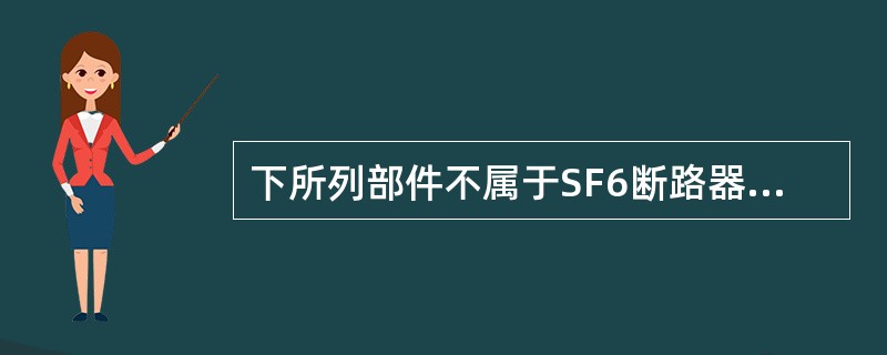 下所列部件不属于SF6断路器的是（）。