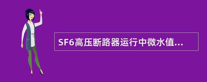 SF6高压断路器运行中微水值大于300μL/L且有快速上升趋势，按《SF6高压断