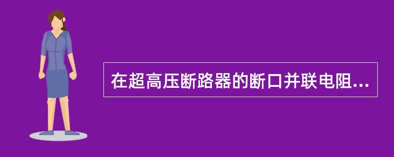 在超高压断路器的断口并联电阻是为了（）。