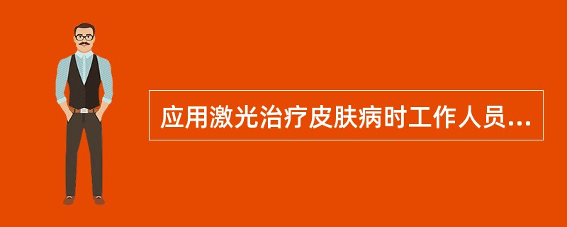 应用激光治疗皮肤病时工作人员的防护措施有（）。