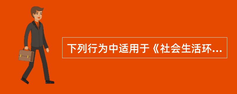 下列行为中适用于《社会生活环境噪声排放标准》（GB22337-2008）的是（）