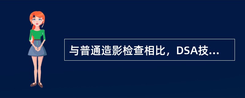 与普通造影检查相比，DSA技术的优点有（）。