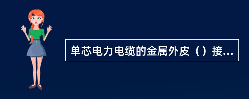 单芯电力电缆的金属外皮（）接地。