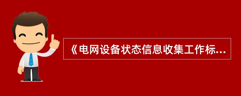 《电网设备状态信息收集工作标准》规定的内容包括下列哪几项？（）