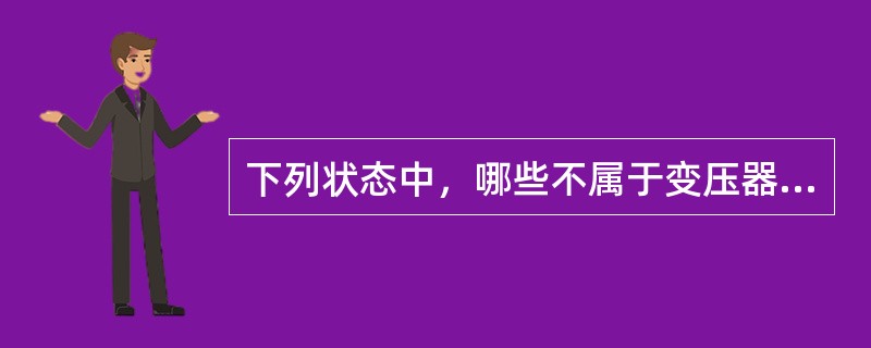 下列状态中，哪些不属于变压器（电抗器）的评价状态（）。