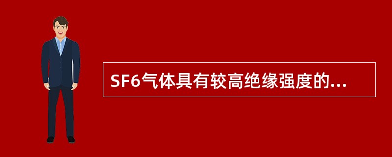 SF6气体具有较高绝缘强度的主要原因是其（）。