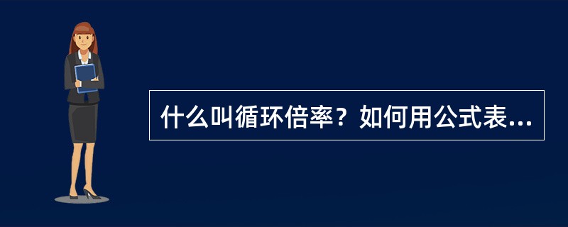 什么叫循环倍率？如何用公式表示？