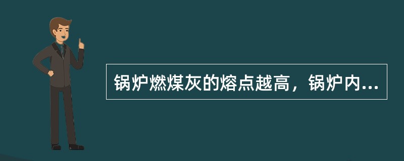 锅炉燃煤灰的熔点越高，锅炉内越易结渣。