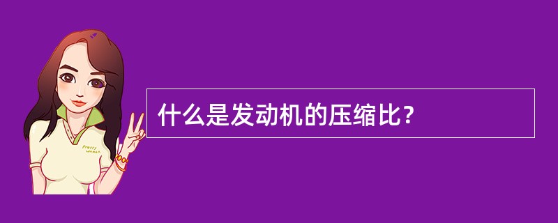 什么是发动机的压缩比？