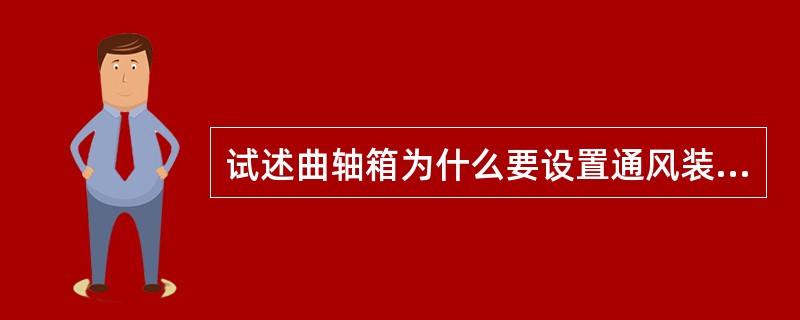 试述曲轴箱为什么要设置通风装置。