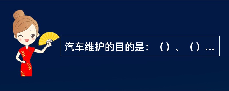 汽车维护的目的是：（）、（）、（）。