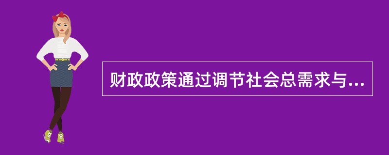 财政政策通过调节社会总需求与总供给，优化社会资源配置，以实现（）的目标。