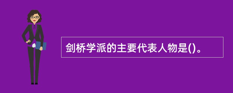 剑桥学派的主要代表人物是()。