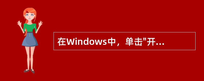 在Windows中，单击"开始"按钮，就可以打开（）。