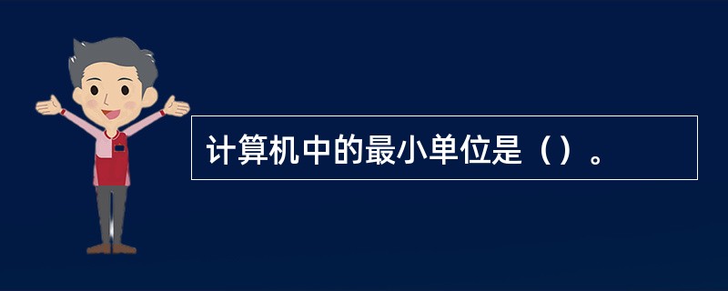 计算机中的最小单位是（）。