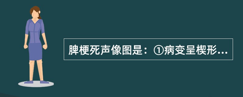 脾梗死声像图是：①病变呈楔形或不规则形，尖端指向脾门；②常呈低回声；③病变内无血