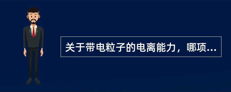 关于带电粒子的电离能力，哪项是其评价参数（）。