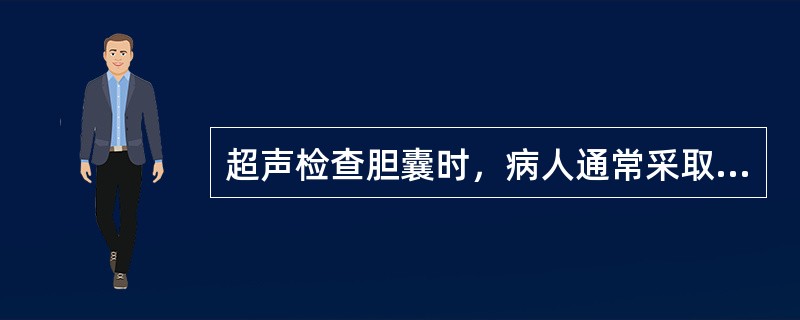 超声检查胆囊时，病人通常采取的体位应是（）。