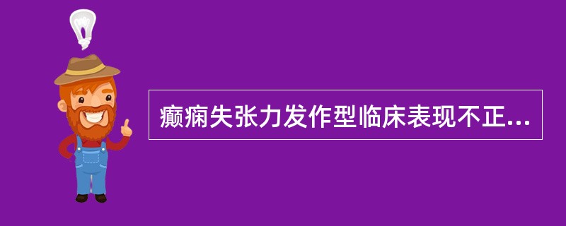 癫痫失张力发作型临床表现不正确的是（）