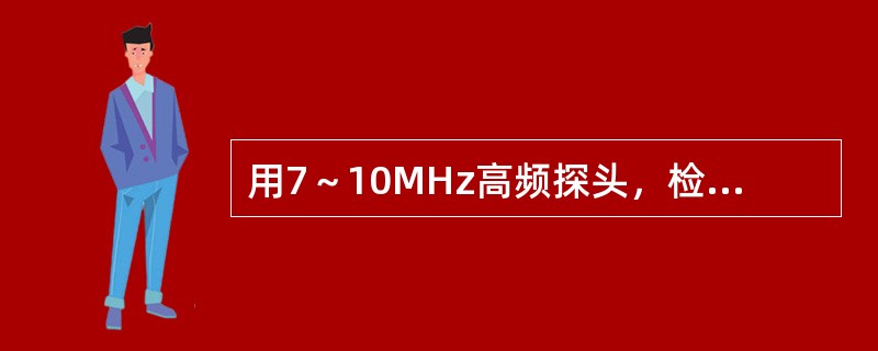 用7～10MHz高频探头，检查正常阴囊的主要内容物是（）。