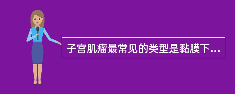 子宫肌瘤最常见的类型是黏膜下型。