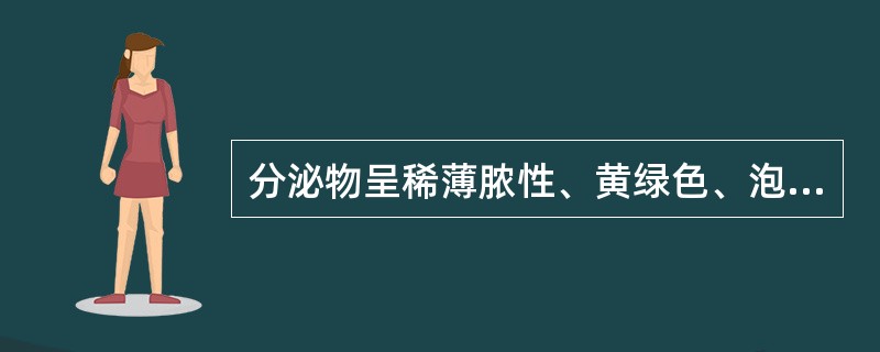 分泌物呈稀薄脓性、黄绿色、泡沫状、有臭味，是外阴假丝酵母菌病的特点。
