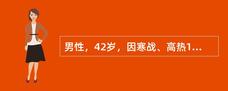 男性，42岁，因寒战、高热1天入院。入院后观察尿量少，查体：体温39.2℃，心率