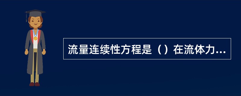 流量连续性方程是（）在流体力学中的表达形式。