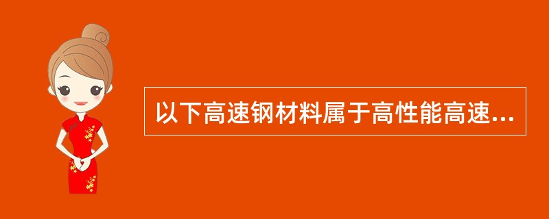 以下高速钢材料属于高性能高速钢的是（）。