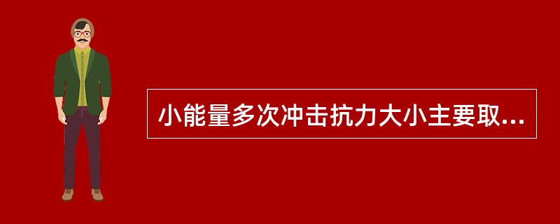 小能量多次冲击抗力大小主要取决于材料的强度和塑性。