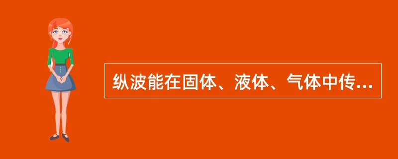 纵波能在固体、液体、气体中传播，而横波和表面波只能在固体中传播。