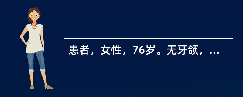 患者，女性，76岁。无牙颌，要求全口义齿修复。既往曾多次行全口义齿修复，均不适。