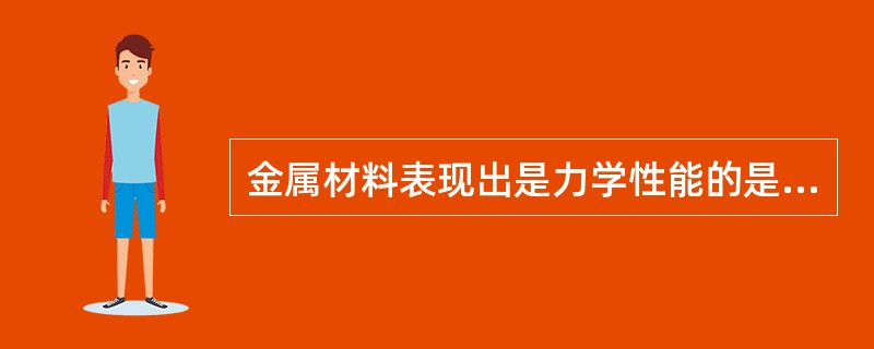 金属材料表现出是力学性能的是（）