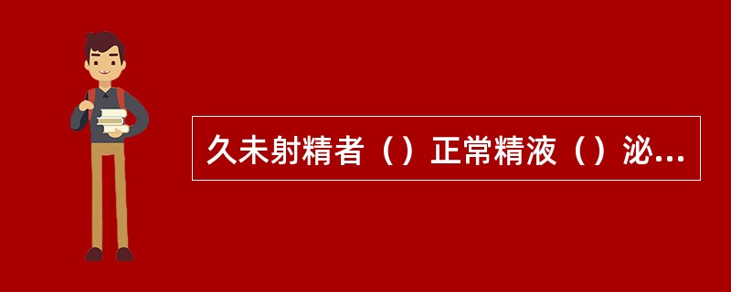 久未射精者（）正常精液（）泌尿系结核或肿瘤患者（）精囊炎患者（）