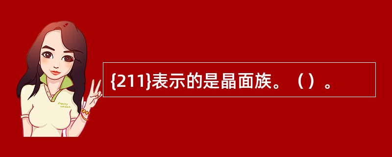 {211}表示的是晶面族。（）。