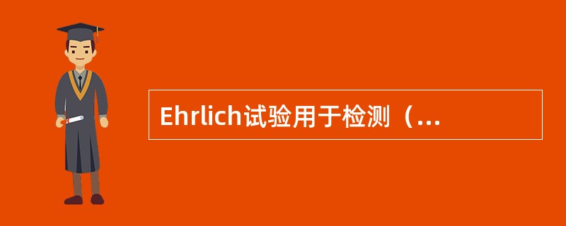 Ehrlich试验用于检测（）Haining法用于检测（）Harrison试验用