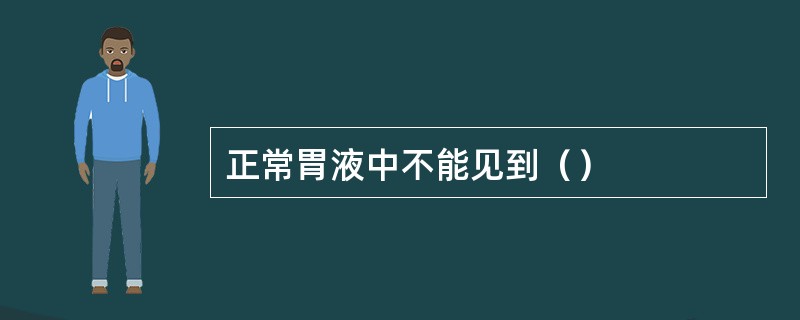 正常胃液中不能见到（）