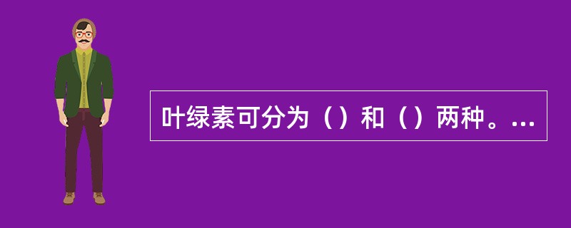 叶绿素可分为（）和（）两种。类胡萝卜素可分为（）和（）。