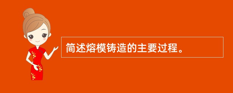 简述熔模铸造的主要过程。