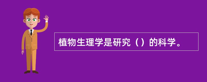 植物生理学是研究（）的科学。