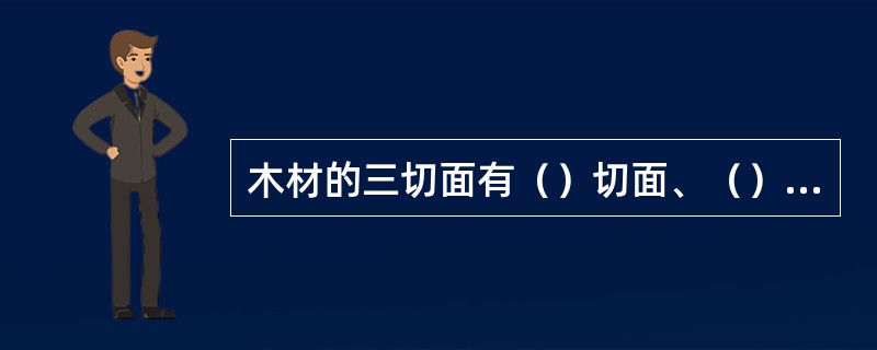 木材的三切面有（）切面、（）切面和（）切面。