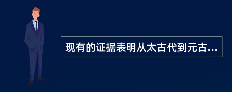 现有的证据表明从太古代到元古代早期仅具有（）、（）。