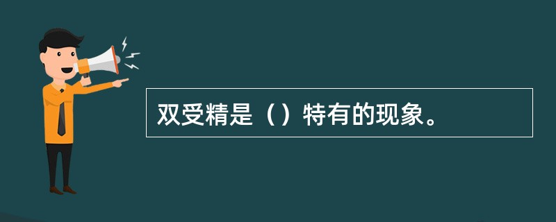 双受精是（）特有的现象。